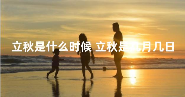 立秋是什么时候 立秋是几月几日
